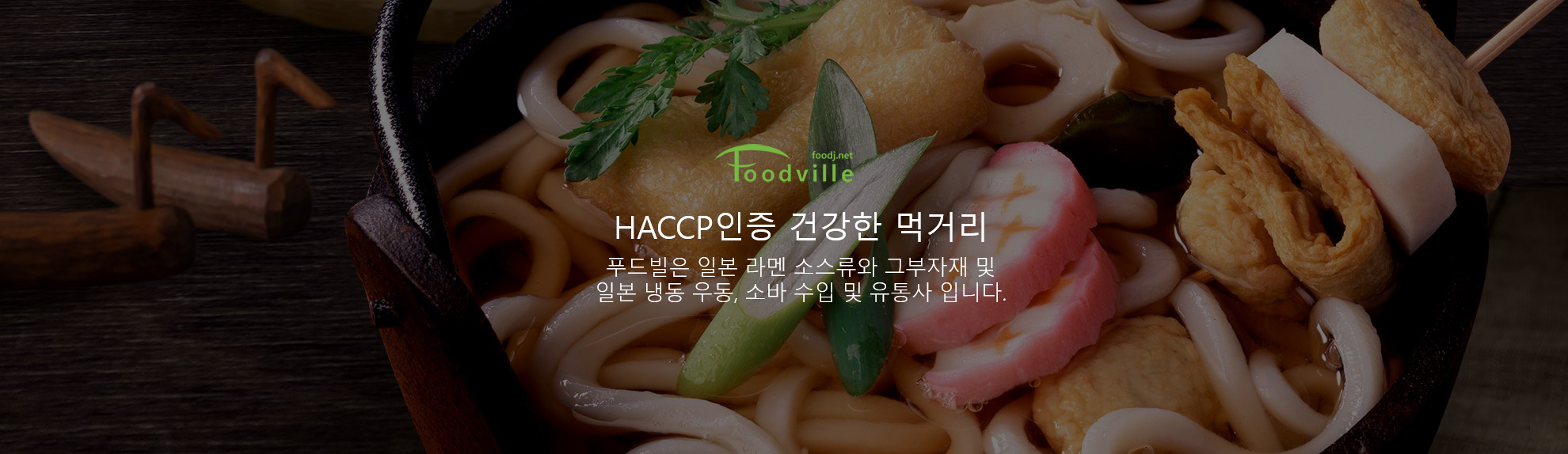 HACCP 인증 건강한 먹거리. 푸드빌은 일본 라멘 소스류와 그 부자재 및 일본 냉동 우동, 소바 수입 및 유통사입니다. 우동